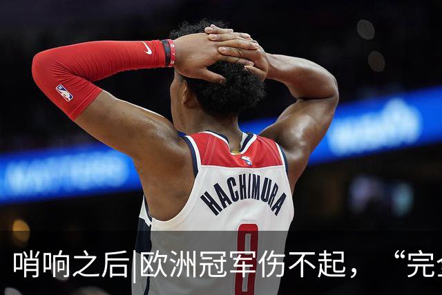 哨响之后|欧洲冠军伤不起，“完全体”斗牛士啥时亮相？